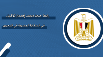 رابط حجز موعد إصدار توكيل في السفارة المصرية في البحرين